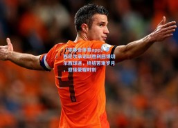 【华体会体育app】罗西尼尔承诺以胜利回馈切尔西球迷，终结苦难岁月，迎接荣耀时刻