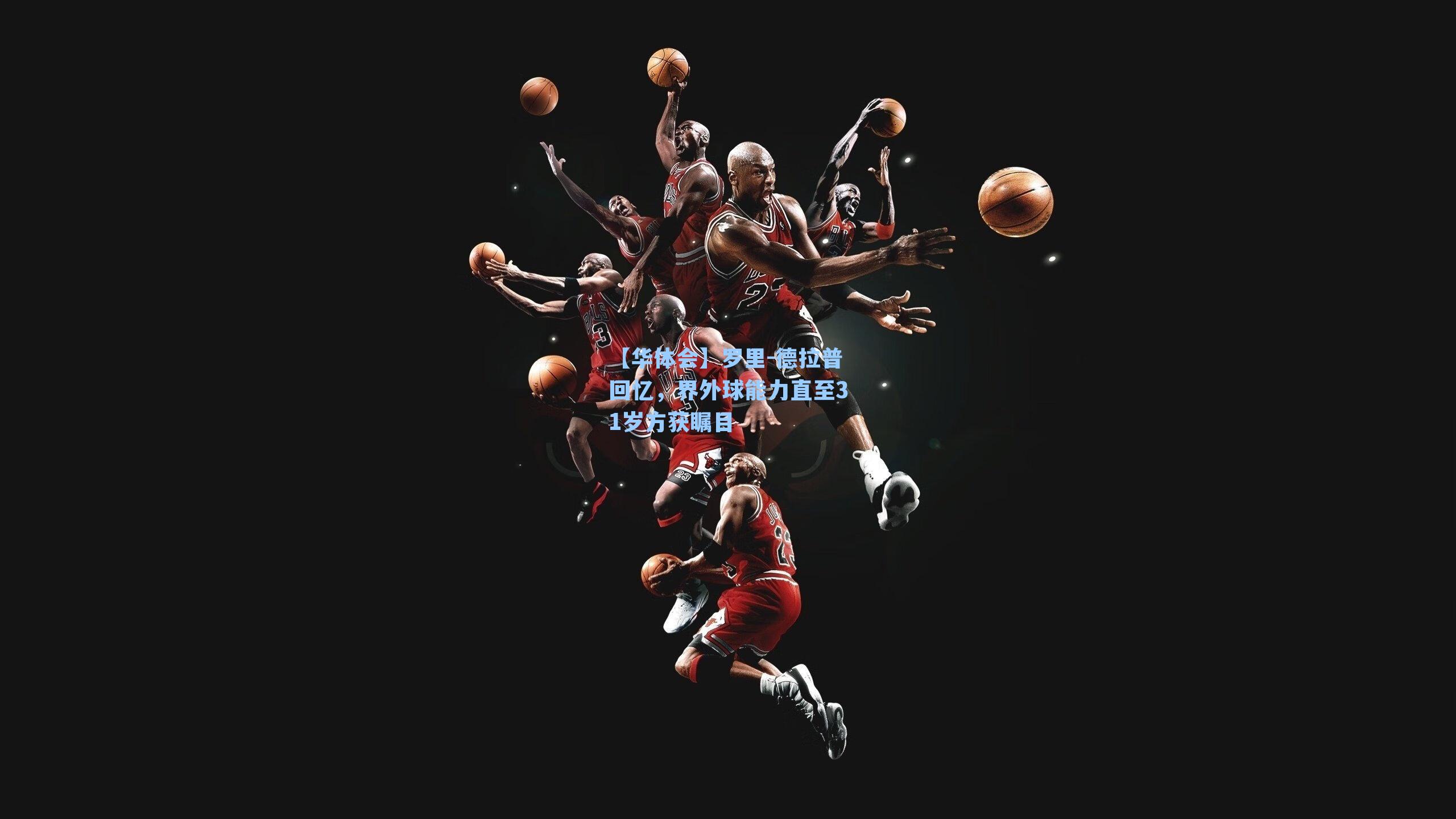 罗里-德拉普回忆,界外球能力直至31岁方获瞩目