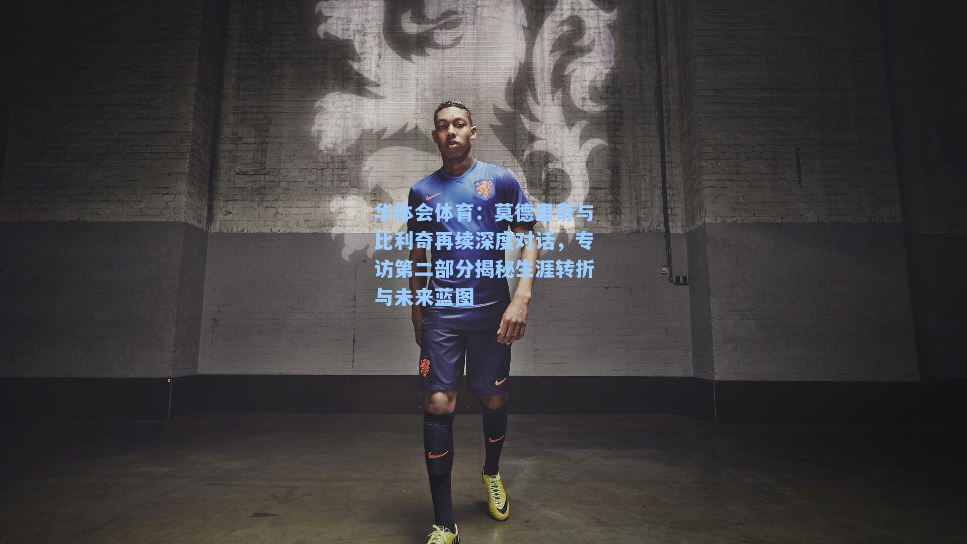 莫德里奇与比利奇再续深度对话，专访第二部分揭秘生涯转折与未来蓝图