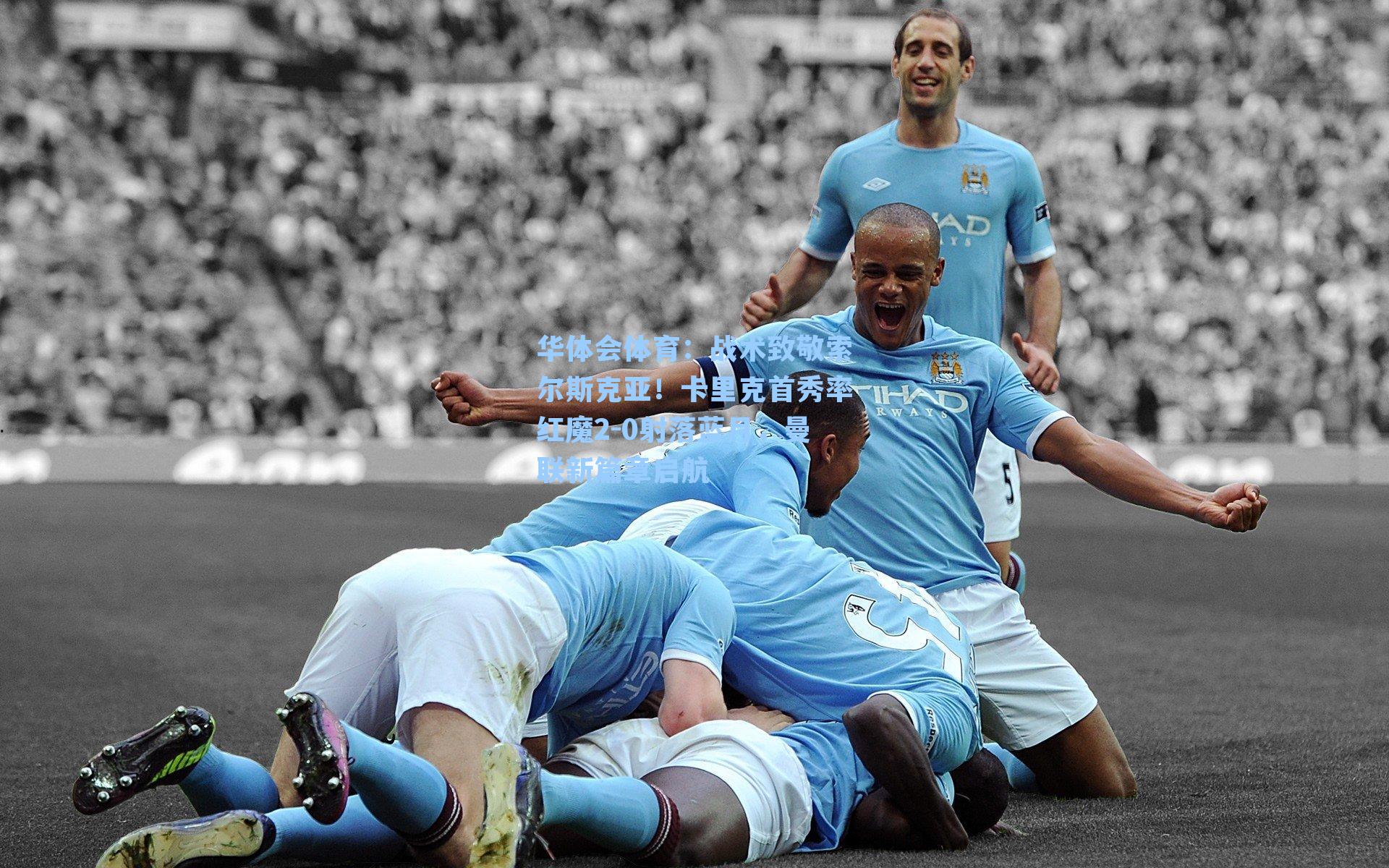 战术致敬索尔斯克亚！卡里克首秀率红魔2-0射落蓝月，曼联新篇章启航