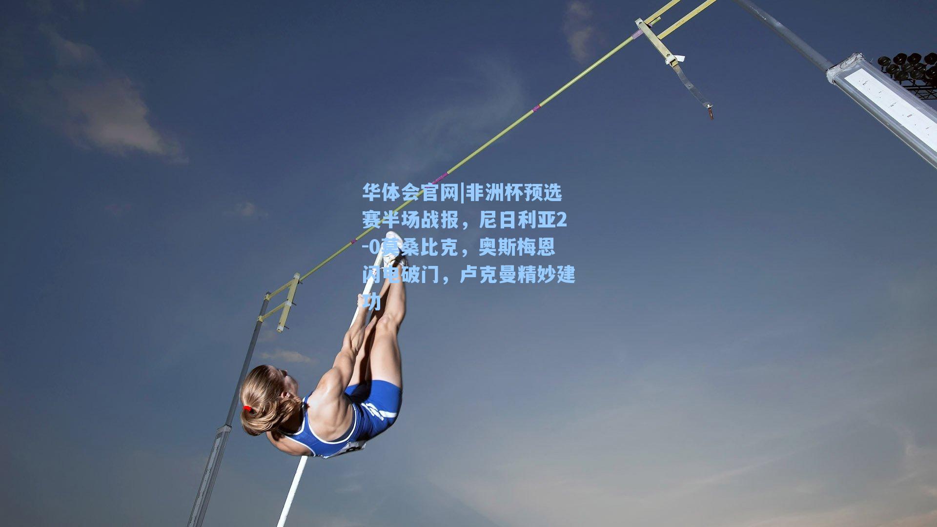 非洲杯预选赛半场战报，尼日利亚2-0莫桑比克，奥斯梅恩闪电破门，卢克曼精妙建功